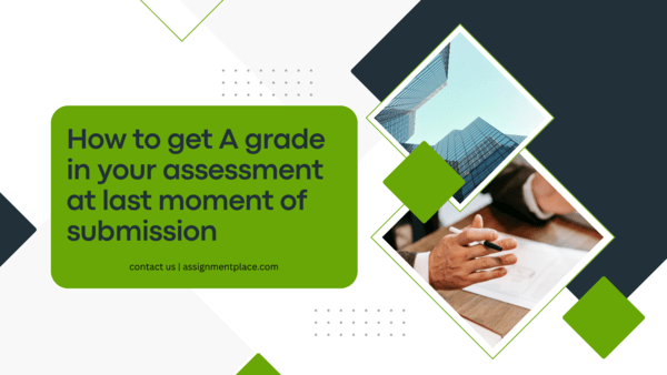 You are currently viewing How to get A grade in your assessment at last moment of submission