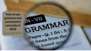 Read more about the article How to use grammar and punctuation correctly in 2023