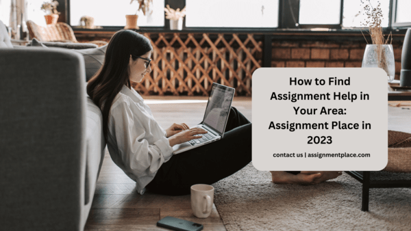 Read more about the article How to Find Assignment Help in Your Area: Assignment Place in 2023
